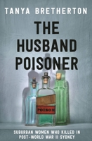 The Husband Poisoner: Suburban women who killed in post-World War II Sydney 0733642454 Book Cover