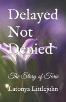 Delayed Not Denied: The Story of Torie 1092429646 Book Cover