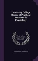 University College Course of Practical Exercises in Physiology .. 1341021173 Book Cover