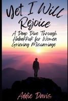 Yet I Will Rejoice: A Deep Dive Through Habakkuk for Women Grieving Miscarriage B0FNK48NHJ Book Cover