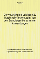 Der vollständige Leitfaden Zu Blockchain-Technologie: Von den Grundlagen bis zu realen Anwendungen: Einsteigerleitfaden zu Blockchain, Kryptowährung und Smart Contracts (German Edition) B0GR8NFQJJ Book Cover