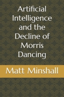 Artificial Intelligence and the Decline of Morris Dancing 1739751434 Book Cover