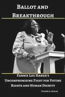 Ballot and Breakthrough: Fannie Lou Hamer's Uncompromising Fight for Voting Rights and Human Dignity B0DV5DPNF6 Book Cover