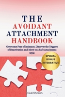 The Avoidant Attachment Handbook: Overcome Fear of Intimacy, Discover the Triggers of Deactivation and Move to a Safe Attachment Style B0F9945CBM Book Cover