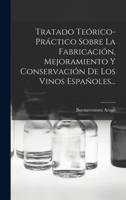 Tratado Teórico-práctico Sobre La Fabricación, Mejoramiento Y Conservación De Los Vinos Españoles... 1017845417 Book Cover