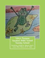 Toby's Purpose Vacation Bible School / Sunday School: Teaching Children About God's Love One Story At A Time 1986028291 Book Cover