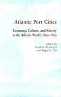 Atlantic Port Cities: Economy, Culture, and Society in the Atlantic World, 1650-1850 0870496573 Book Cover