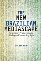 The New Brazilian Mediascape: Television Production in the Digital Streaming Age 1683404610 Book Cover