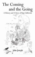 The Coming and the Going: A History and A Story of Baja California 1410710440 Book Cover