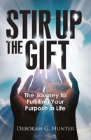 Stir Up the Gift: The Journey to Fulfilling Your Purpose in Life 193774132X Book Cover