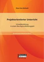 Projektorientierter Unterricht. Umwelterziehung in einem Berufsgrundbildungsjahr 3956843274 Book Cover