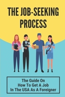 The Job-Seeking Process: The Guide On How To Get A Job In The USA As A Foreigner: Job Search Guide null Book Cover