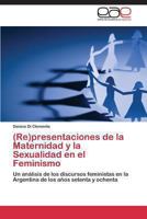 (Re)presentaciones de la Maternidad y la Sexualidad en el Feminismo: Un análisis de los discursos feministas en la Argentina de los años setenta y ochenta 3847360663 Book Cover