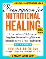 Prescription for Nutritional Healing, Sixth Edition: A Practical A-To-Z Reference to Drug-Free Remedies Using Vitamins, Minerals, & Food Supplements 0593330587 Book Cover