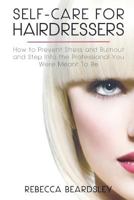 Self-Care for Hairdressers: How to Prevent Stress and Burnout and Step Into the Professional You Were Meant to Be 1519765649 Book Cover