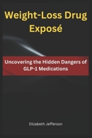 Weight-Loss Drug Exposé: Uncovering the Hidden Dangers of GLP-1 Medications B0DXF1H74F Book Cover