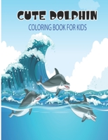 Cute Dolphin Coloring Book For Kids: A Kids Coloring Book with Adorable Design of Dolphins .Drawing, Activity Book For Boys & Girls Kids Ages 3-6,4-8. B091CL5GF2 Book Cover