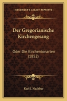 Der Gregorianische Kirchengesang: Oder Die Kirchentonarten (1852) 1274125944 Book Cover