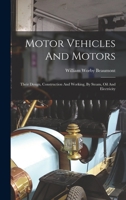 Motor Vehicles and Motors: Their Design, Construction and Working, by Steam, Oil and Electricity - Primary Source Edition 101652997X Book Cover