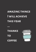 Amazing things I will achieve this year ... thanks to coffee: New Years Resolutions and Goals Journal, especially for coffee lovers 1676165215 Book Cover