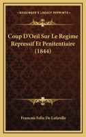 Coup D'Oeil Sur Le Regime Repressif Et Penitentiaire (1844) 1141676419 Book Cover