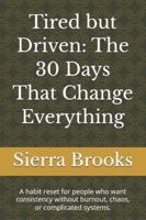 Tired but Driven: The 30 Days That Change Everything: A habit reset for people who want consistency without burnout, chaos, or complicated systems. B0G4J8K42M Book Cover