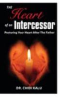 The Heart of an Intercessor: Posturing your heart after the Father 1366660668 Book Cover