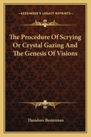 The Procedure Of Scrying Or Crystal Gazing And The Genesis Of Visions 1425312004 Book Cover