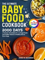 The Ultimate Baby Food Cookbook: 2000 Days of Nutrient-Dense Baby Purées, Finger Foods, and Toddler Meals for a Healthy Start at Every Stage Full Color Edition 1805384546 Book Cover