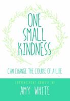 One Small Kindness: Can Change the Course of a Life 0996033726 Book Cover