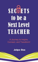 SECRETS to be a Next Level TEACHER: A Journey to Inspire, Connect and Transform! B0FK71BG9F Book Cover