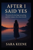 After I Said Yes: The story of a marriage unraveling — and the woman who chose herself B0FFMZKP3D Book Cover