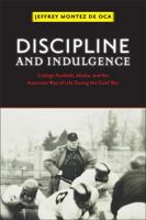 Discipline and Indulgence: College Football, Media, and the American Way of Life During the Cold War 0813561264 Book Cover