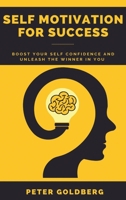 Self Motivation for Success: Boost Your Self Confidence and Unleash the Winner in You 1801259356 Book Cover