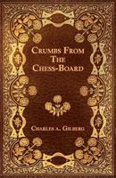 Crumbs from the Chess-Board 1444686607 Book Cover