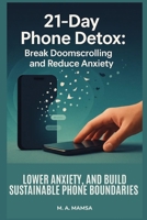 21 Day Phone Detox: A step by step, evidence based program that helps you stop doomscrolling, lower anxiety, and build sustainable phone boundaries in 21 days. B0FWXTFGHB Book Cover
