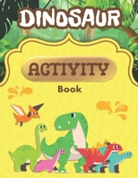 Dinosaur Activity Book: A Fun Kid Workbook Game For Learning Prehistoric Creatures, Dino Coloring, Dot to Dot, Mazes, Word Search and More B0917BMNKL Book Cover