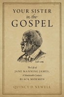 Your Sister in the Gospel: The Life of Jane Manning James, a Nineteenth-Century Black Mormon 0199338663 Book Cover