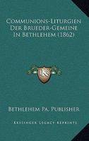 Communions-Liturgien Der Brueder-Gemeine In Bethlehem (1862) 1168028027 Book Cover