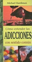 Como Entender Las Adicciones Con Sentido Comun (Spanish Edition) 9706663185 Book Cover