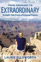 From Ordinary to Extraordinary: Straight Talk from a Personal Trainer 0692094792 Book Cover