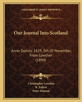 Our Journal Into Scotland: Anno Domini 1629, 5th Of November, From Lowther 1164824872 Book Cover