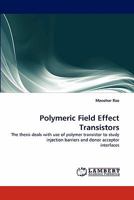 Polymeric Field Effect Transistors: The thesis deals with use of polymer transistor to study injection barriers and donor acceptor interfaces 3843369402 Book Cover