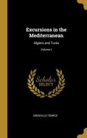 Excursions in the Mediterranean: Algiers and Tunis; Volume I 1021987069 Book Cover