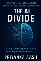 The AI Divide: How Artificial Intelligence Rewires Minds, Choices, and Humanity B0FL95DPLM Book Cover