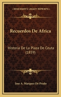 Recuerdos De Africa: Historia De La Plaza De Ceuta (1859) 1275538096 Book Cover