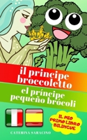 Il Principe Broccoletto/El Príncipe Pequeño Brócoli: Testo parallelo in spagnolo (Libro Bilingue per bambini) (Italian Edition) B086Y3RT8Q Book Cover