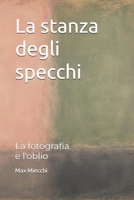 La stanza degli specchi: La fotografia e l'oblio (Romanzi) B0H6XK5YRG Book Cover
