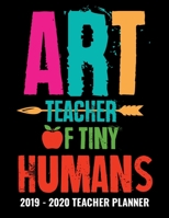 Art Teacher of Tiny Humans 2019 - 2020 Teacher Planner: Monthly and Weekly Dated Academic Organizer for Teachers 1692615386 Book Cover