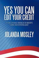 Yes You Can Edit Your Credit: 20 Years Experience Working in the Industry's Leading Credit Reporting Agency 1449008755 Book Cover